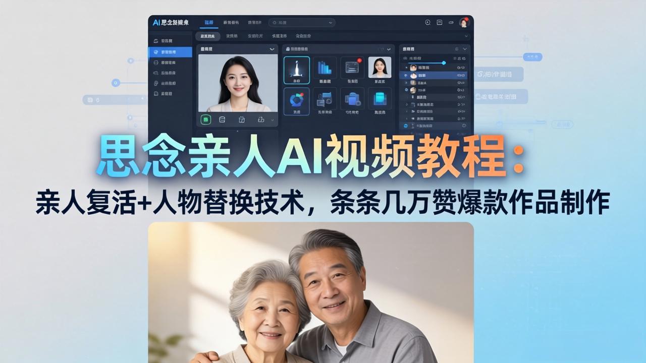 思念亲人AI视频教程：亲人复活+人物替换技术，条条几万赞爆款作品制作-源创文化：轻创终点站