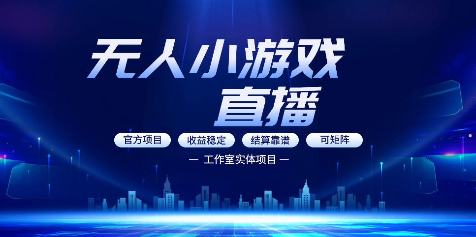 无人小游戏直播：0基础也能做的轻资产副业，解锁无人直播盈利新玩法，轻松月入1W+【揭秘】-源创文化：轻创终点站