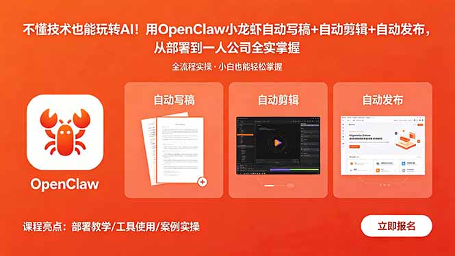 不懂技术也能玩转AI！用OpenClaw小龙虾自动写稿+自动剪辑+自动发布，从部署到一人公司全实操-源创文化：轻创终点站