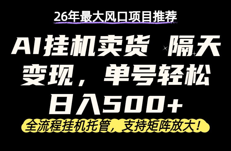 26年最新AI挂机卖货，隔天出收益，单账号轻松日入500+-源创文化：轻创终点站