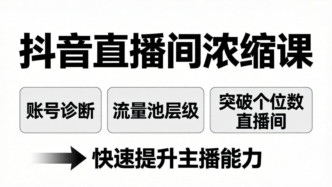 抖音直播间浓缩课：账号诊断+流量池层级，突破个位数直播间，快速提升主播能力-源创文化：轻创终点站