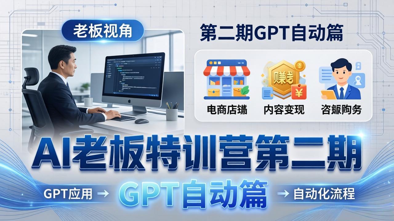 AI老板特训营第二期GPT自动篇：GPT应用+赚钱案例+自动化流程，老板AI降本增效课-源创文化：轻创终点站