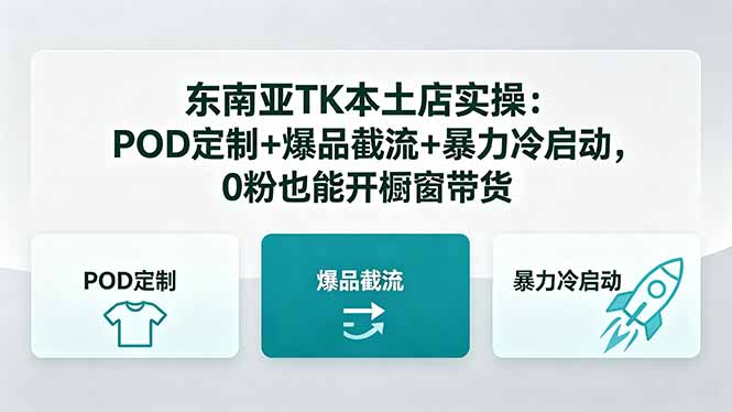 东南亚TK本土店实操-5月更新：POD定制+爆品截流+暴力冷启动，0粉也能开橱窗带货-源创文化：轻创终点站