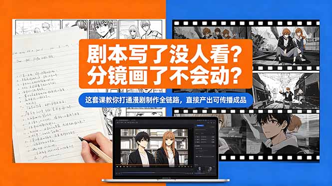 剧本写了没人看？分镜画了不会动？这套课教你打通漫剧制作全链路，直接产出可传播成品-源创文化：轻创终点站