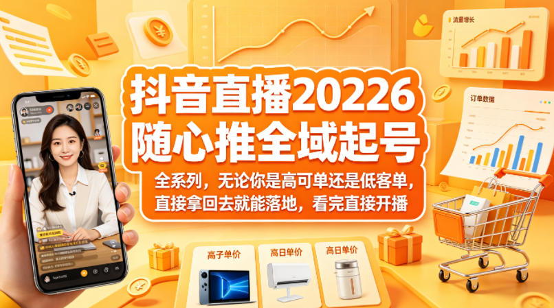 抖音直播2026随心推全域起号全系列，无论你是高可单还是低客单，直接拿回去就能落地，看完直接开播-源创文化：轻创终点站
