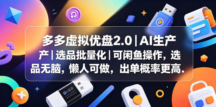 多多虚拟优盘2.0丨AI生产丨选品批量化丨可闲鱼操作，选品无脑，懒人可做，出单概率更高-源创文化：轻创终点站