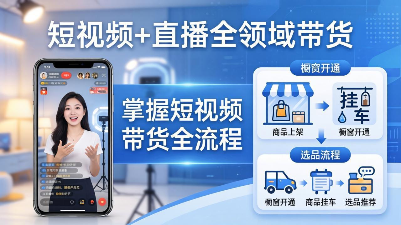 短视频+直播全领域带货-更新：掌握橱窗开通、挂车、选品、爆款文案改编等短视频带货全流程-源创文化：轻创终点站