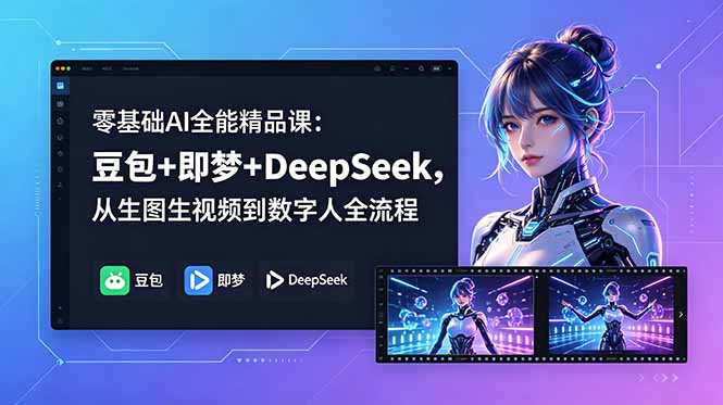 零基础AI全能精品课：豆包+即梦+DeepSeek，从生图生视频到数字人全流程-源创文化：轻创终点站