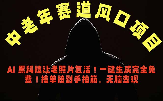 中老年风口项目，AI 黑科技让老照片复活！一键生成完全免费！接单接到手抽筋，无脑变现-源创文化：轻创终点站