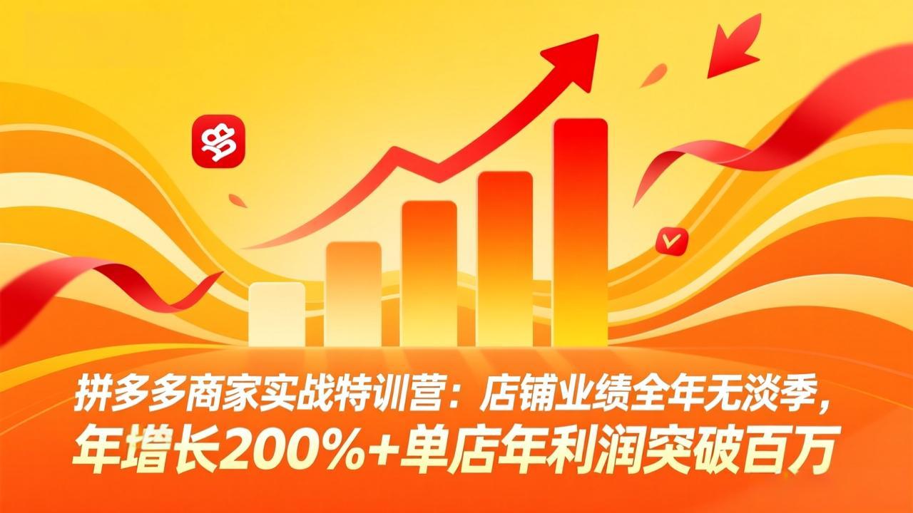 拼多多商家实战特训营：店铺业绩全年无淡季，年增长200%+单店年利润突破百万(26年4月10日更新-源创文化：轻创终点站