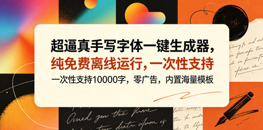超逼真手写字体一键生成器,纯免费离线运行,一次性支持10000字,零广告,内置海量模板-源创文化:轻创终点站
