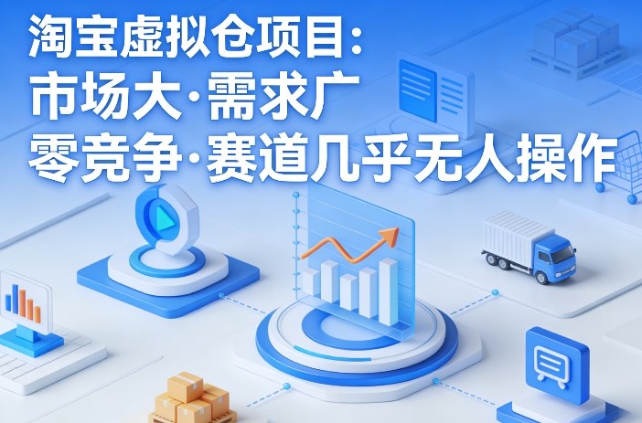 淘宝虚拟仓项目，市场大，需求广，零竞争，赛道几乎没人操作(更新0410)-源创文化：轻创终点站