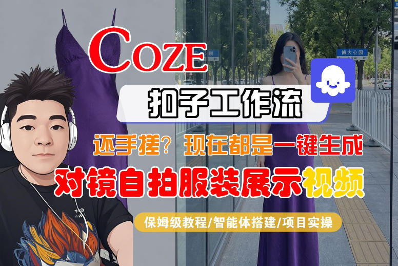 Coze智能体工作流一键生成“对镜自拍服装展示“短视频，全流程保姆级教学-源创文化：轻创终点站