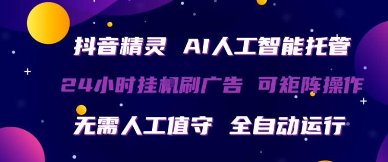 抖音精灵AI人工智能托管，24小时全自动刷广告，无需人工值守，可矩阵操作【揭秘】-源创文化：轻创终点站