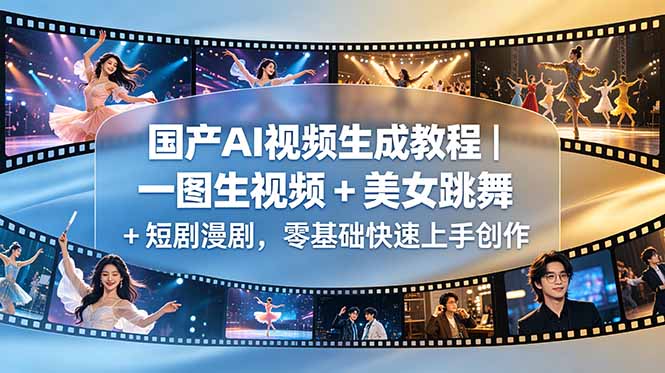 国产AI视频生成教程｜一图生视频 + 美女跳舞 + 短剧漫剧，零基础快速上手创作-源创文化：轻创终点站