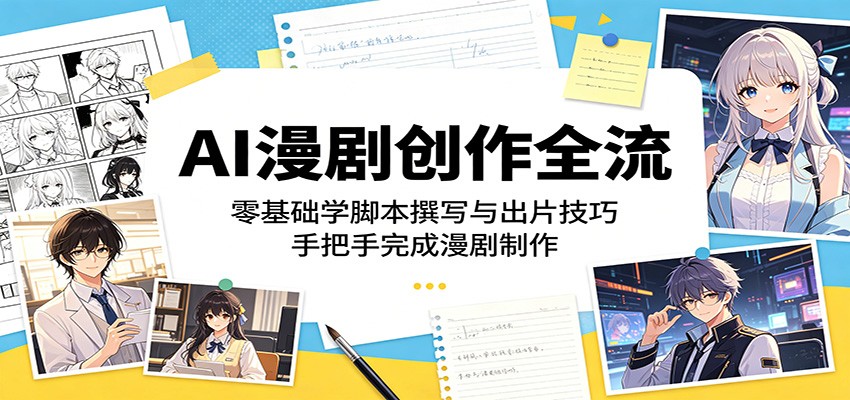 AI漫剧创作全流程:零基础学脚本撰写与出片技巧,手把手完成漫剧制作-源创文化:轻创终点站