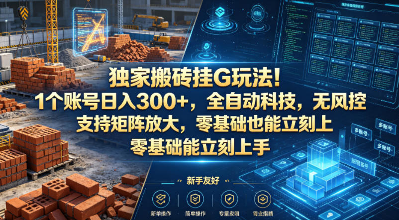 独家搬砖挂G玩法！1个账号日入300+，全自动科技，无风控支持矩阵放大，零基础也能立刻上手【揭秘】-源创文化：轻创终点站