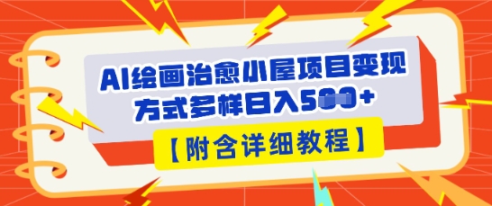 AI绘画治愈小屋项目,变现方式多样,小白也能操作(附详细教程)-源创文化:轻创终点站
