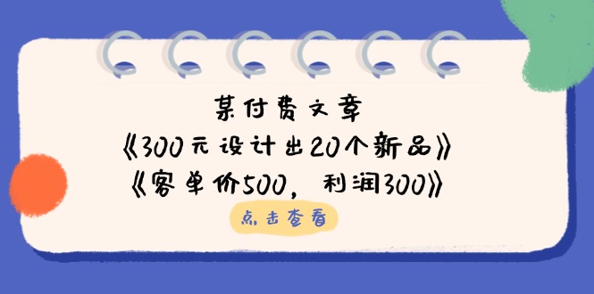 （14209期）某付费文章：《300元设计出20个新品》+《客单价500，利润300》-源创文化：轻创终点站