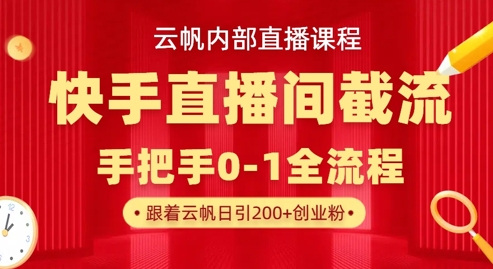 云帆内部直播课·快手直播间截流玩法,日引100+创业粉-源创文化:轻创终点站