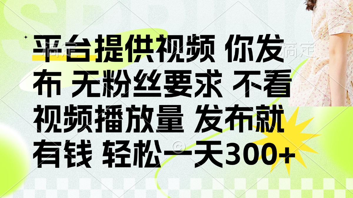 （14224期）发布平台提供视频就有钱 无粉丝要求 不看视频播放量 发布就有钱 一天300+-源创文化：轻创终点站