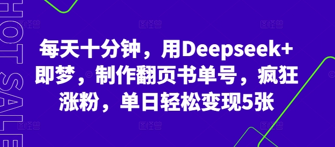 每天十分钟，用Deepseek+即梦，制作翻页书单号，疯狂涨粉，单日轻松变现5张-源创文化：轻创终点站
