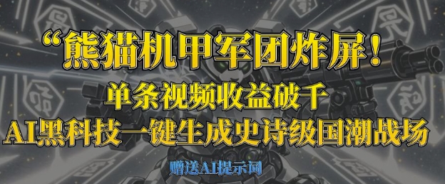 熊猫机甲军团炸屏，单条视频收益破千，AI黑科技一键生成史诗级国潮战场-源创文化：轻创终点站