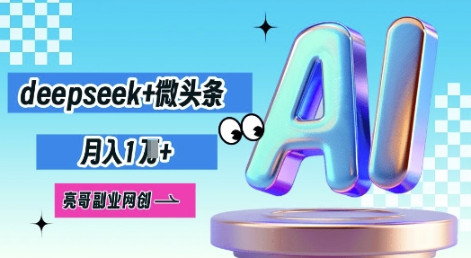 deepseek+微头条，原创图文变现，月入1W-源创文化：轻创终点站