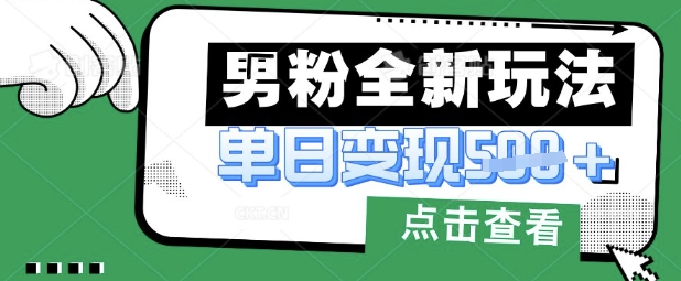 最新男粉暴力变现项目实操版教程，小白也能轻松上手，月入1w【揭秘】-源创文化：轻创终点站