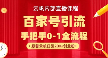 【云帆内部直播课】百家号高效引流 ，单号单日引300+精准创业粉，一分钟一条原创素材，引爆你的私域流量-源创文化：轻创终点站