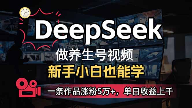 （14199期）小白用DeepSeek做养生号，一条作品涨粉5万+，单日收益上千-源创文化：轻创终点站