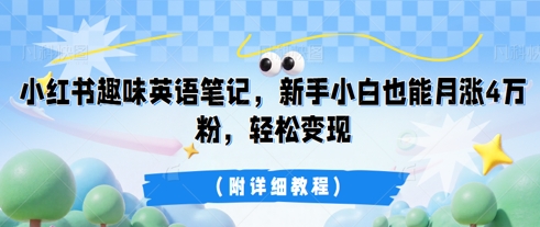 小红书趣味英语笔记，新手小白也能月涨4W粉，轻松变现(附详细教程)-源创文化：轻创终点站